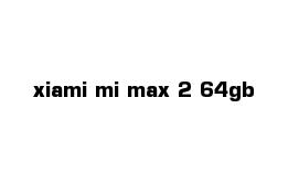 xiami mi max 2 64gb